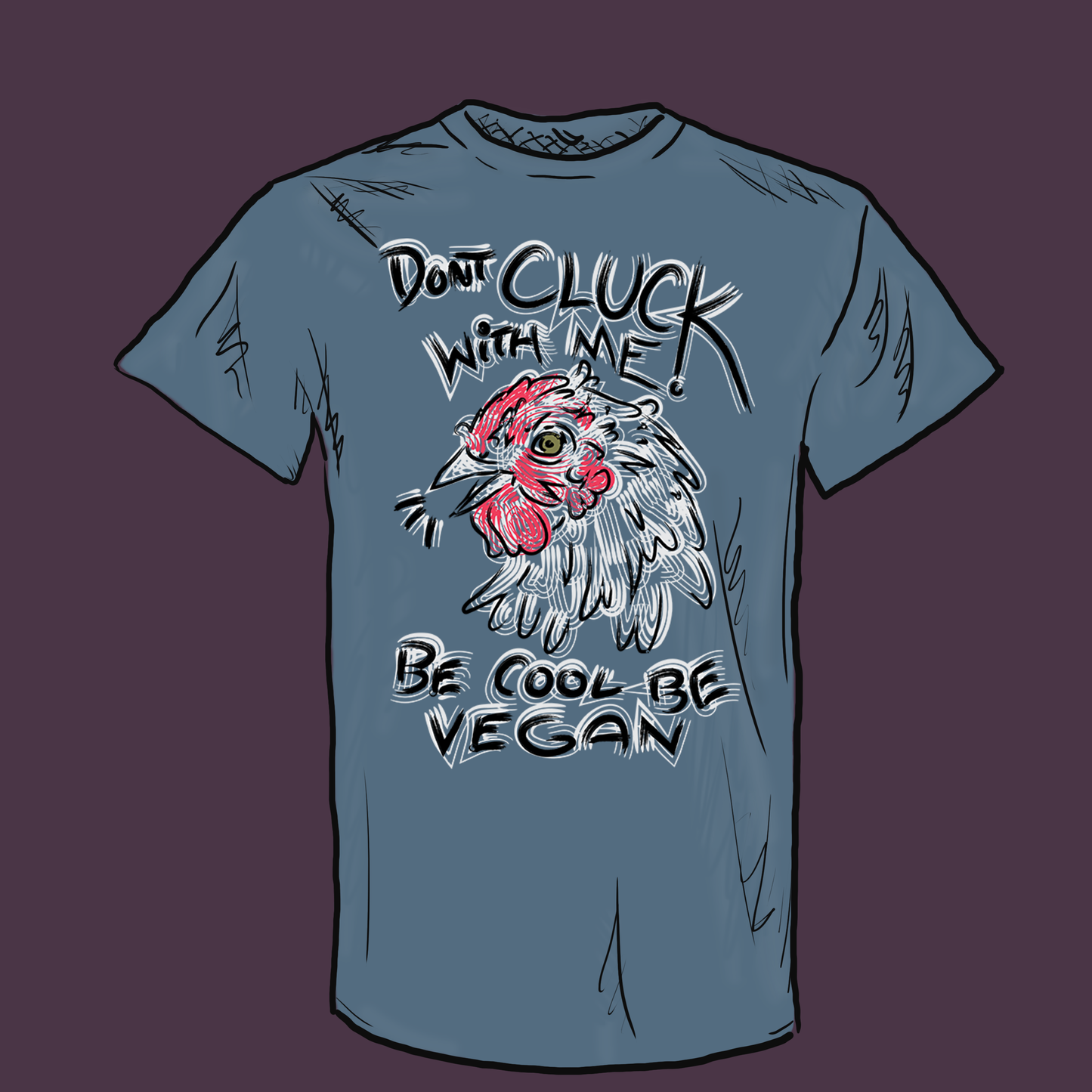 "DONT CLUCK WITH ME --- BE COOL BE VEGAN!" Graphic Apparel